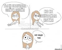 Ты ж обещала зайти скайп Но не зохадила котик