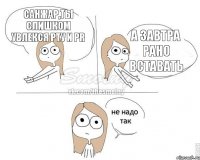 Санжар,ты слишком увлекся РТУ и PR а завтра рано вставать