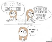 Ты фанат Мэрилин но так и не пригласил в группу друзей