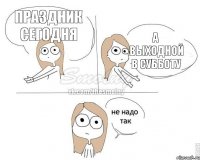 Праздник сегодня А выходной в субботу