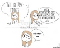 я пишу тебе а ты отвечаешь мне словами: ммм, понятно, ясно и ага
