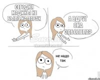 Сегодня Мадины не было на парах А вдруг она заболела?