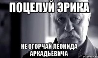 поцелуй эрика не огорчай леонида аркадьевича