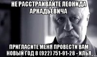 не расстраивайте леонида аркадьевича пригласите меня провести вам новый год 8 (922) 751-91-28 - илья