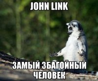 john link замый збагойный человек