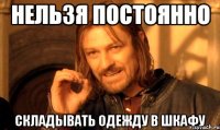 нельзя постоянно складывать одежду в шкафу
