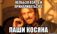 нелььзя взять и прикаливаться с паши косяна