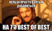 нельза просто взять и добавиться на 7 ә best of best