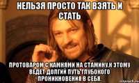 нельзя просто так взять и стать протоваром с камнями на стамину,к этому ведет долгий путь глубокого проникновения в себя.