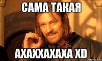 сама такая ахаххахаха xd