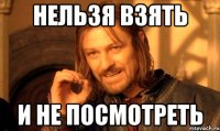 нельзя взять и не посмотреть