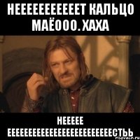 нееееееееееет кальцо маёооо. хаха неееее ееееееееееееееееееееееееестьь