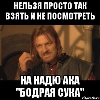 нельзя просто так взять и не посмотреть на надю ака "бодрая сука"