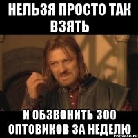 нельзя просто так взять и обзвонить 300 оптовиков за неделю