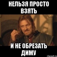 нельзя просто взять и не обрезать диму