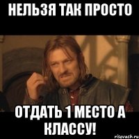 нельзя так просто отдать 1 место а классу!