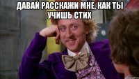 давай расскажи мне, как ты учишь стих 