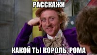расскажи какой ты король, рома