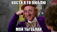 костя я тя люблю мой ты еблан