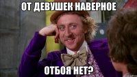 от девушек наверное отбоя нет?