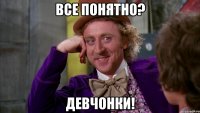 все понятно? девчонки!