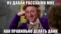 ну давай расскажи мне как правильно делать данк