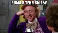 рома я тебя выебу лол