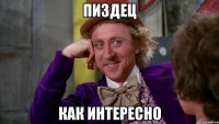 пиздец как интересно