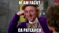 m-am facut ca patlajica