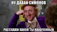 ну давай симонов расскажи какой ты накаченный
