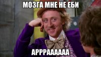 мозга мне не еби аррраааааа