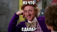ну что сдала?