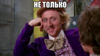 не только 