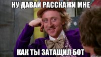 ну давай расскажи мне как ты затащил бот