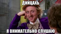 дийцахь я внимательно слушаю
