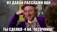 ну давай расскажи как ты сделал -4 на "песочнице"
