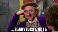  ... ебануться блять