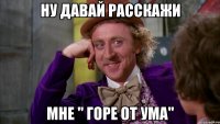 ну давай расскажи мне " горе от ума"