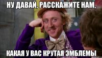 ну давай, расскажите нам, какая у вас крутая эмблемы