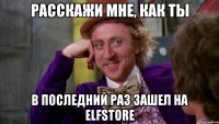 расскажи мне, как ты в последний раз зашел на elfstore