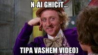 n-ai ghicit... tipa vashem video)