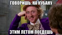 говоришь, на кубану этим летом поедешь