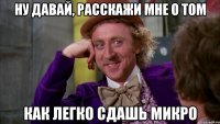 ну давай, расскажи мне о том как легко сдашь микро
