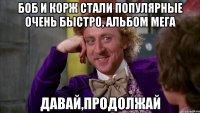 боб и корж стали популярные очень быстро, альбом мега давай,продолжай