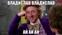 владислав владислав ай ай ай
