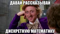 давай рассказывай дискретную математику