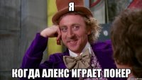 я когда алекс играет покер