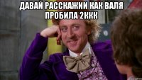 давай расскажии как валя пробила 2ккк 