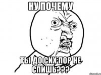 ну почему ты до сих пор не спишь???