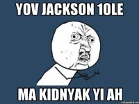 yov jackson 1ole ma kidnyak yi ah